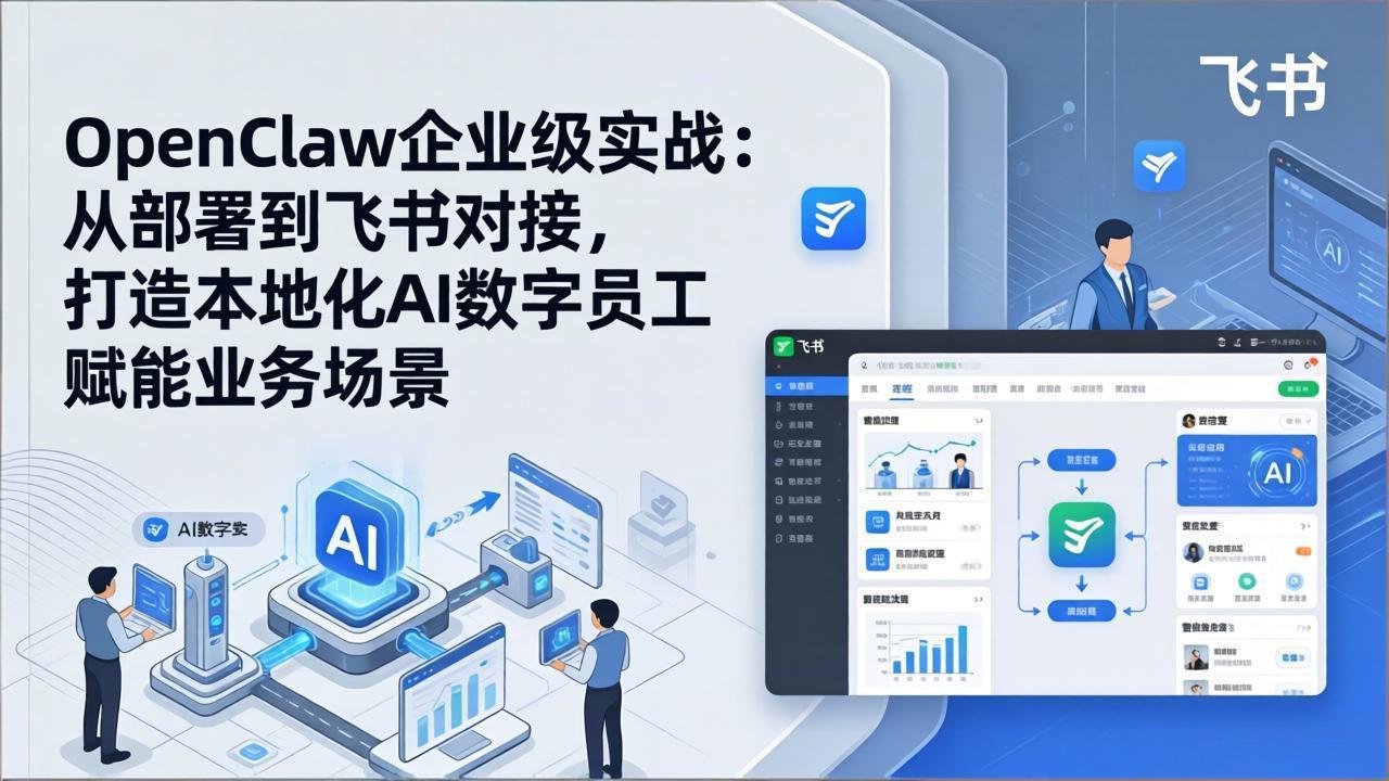 OpenClaw企业级实战：从部署到飞书对接，打造本地化AI数字员工赋能业务场景-云网创