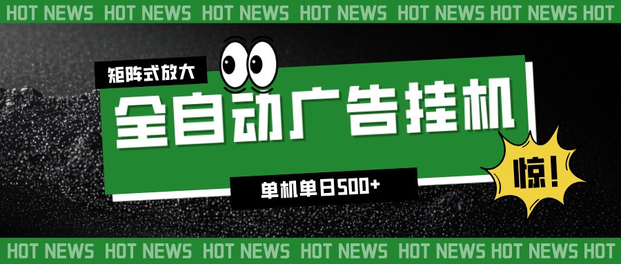 24小时全自动广告挂机,单机单日500+ 可矩阵放大操作 新手小白能轻松上手-云网创