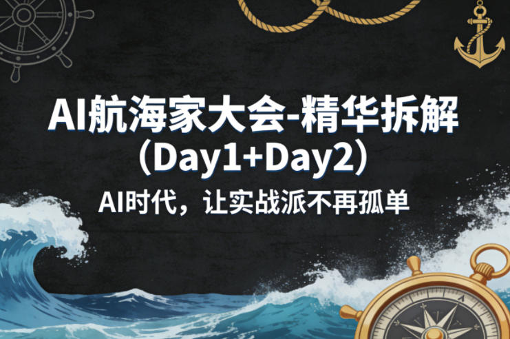 AI航海家大会-精华拆解(Day1+Day2)AI时代，让实战派不再孤单-云网创