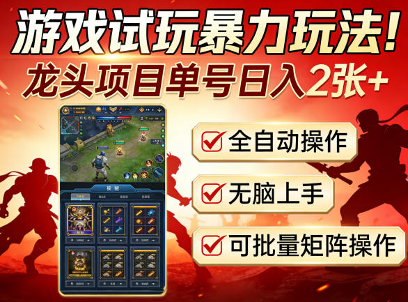 游戏试玩暴力玩法！龙头项目单号日入200+，全自动操作无脑上手，可批量矩阵操作【揭秘】-云网创