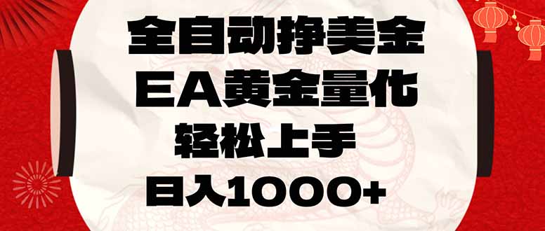 全自动挣美金，EA黄金量化，小白轻松入手，日入1000+-云网创