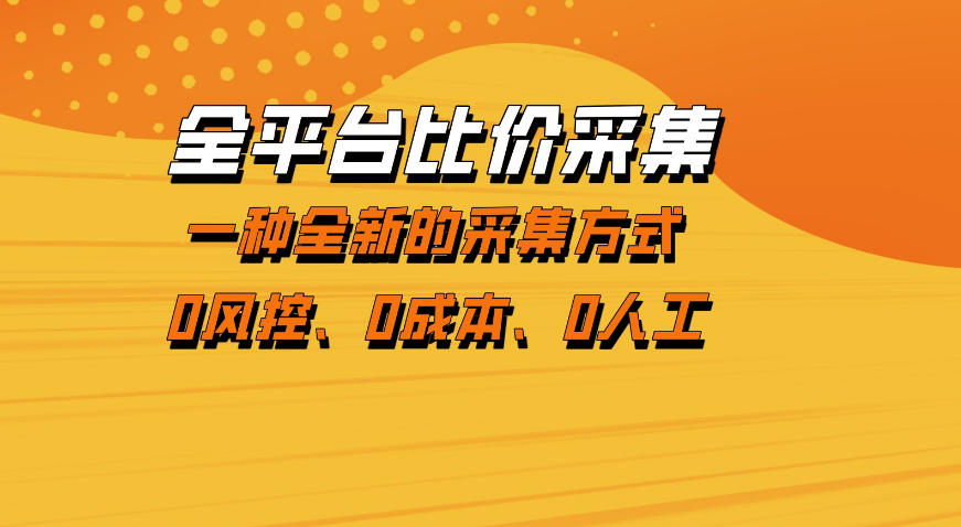 全平台比价采集，一个稳定的数据采集项目，区别于传统的玩法不风控，零成本操作【揭秘】-云网创