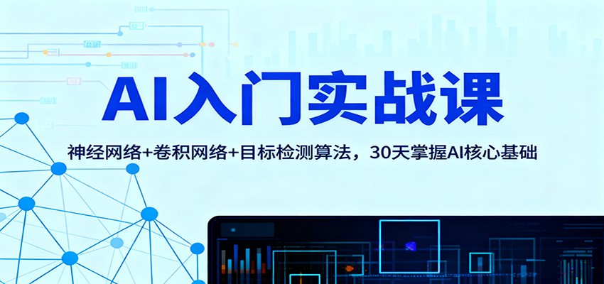 AI入门实战课:神经网络+卷积网络+目标检测算法,30天掌握AI核心基础-云网创