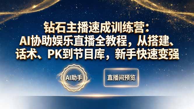 钻石主播速成训练营：AI协助娱乐直播全教程，从搭建、话术、PK到节目库，新手快速变强-云网创