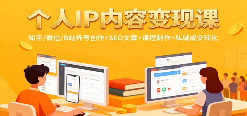 个人IP内容变现课：知乎/微信/B站养号创作+SEO文章+课程制作+私域成交转化-云网创