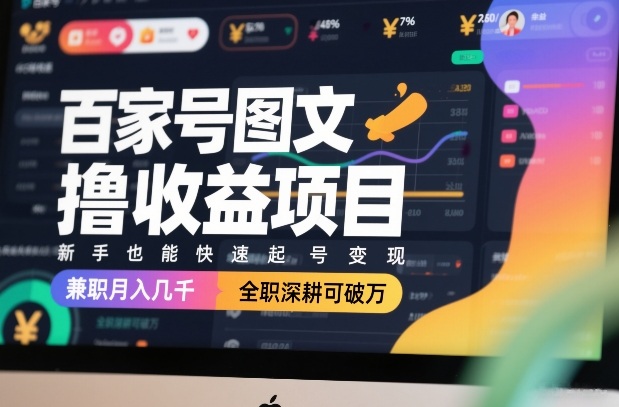 百家号图文撸收益项目，新手也能快速起号变现，兼职月入几千，全职深耕可破万-云网创