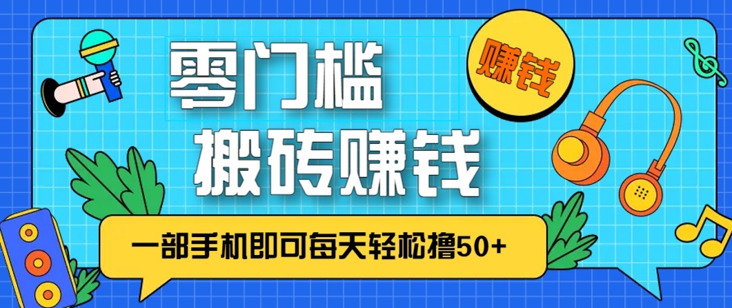 零成本零门槛无脑搬砖赚钱项目，只需一部手机即可每天轻松撸50+-云网创