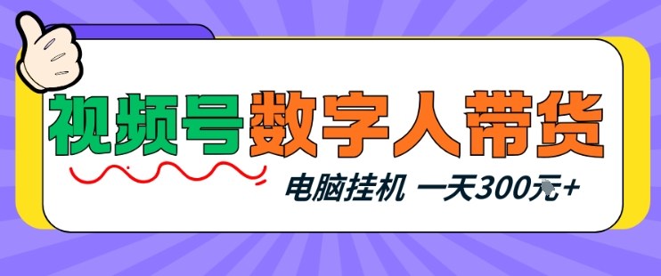 视频号数字人带货，电脑挂G项目，新手小白轻松一天3张+【揭秘】-云网创