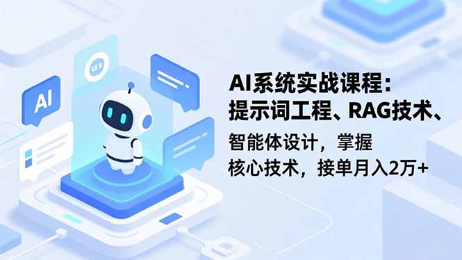 AI系统实战课程,提示词工程、RAG技术、智能体设计,掌握核心技术,接单月入2万+-云网创