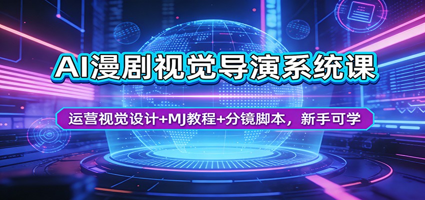 AI漫剧视觉导演系统课：运营视觉设计+MJ教程+分镜脚本，新手可学-云网创