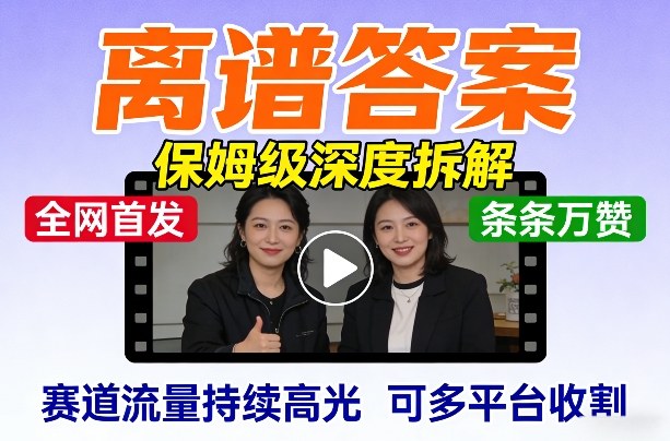 全网首发短视频【离谱答案】保姆级深度拆解，制作简单条条万赞，赛道流量持续高光，可多平台收割-云网创