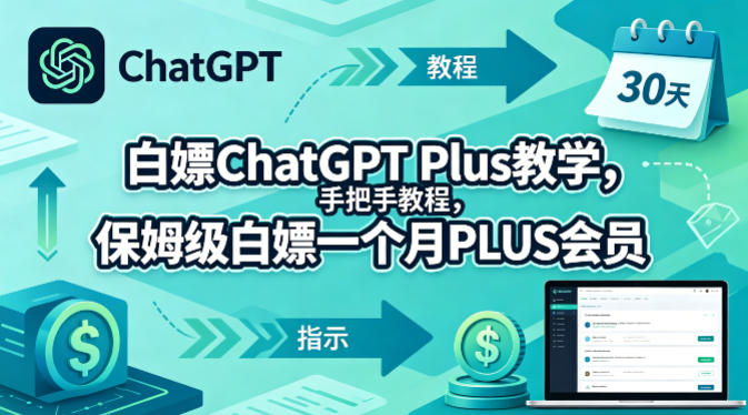 白嫖ChatGPT Plus教学，手把手教程，保姆级白嫖一个月PLUS会员-云网创