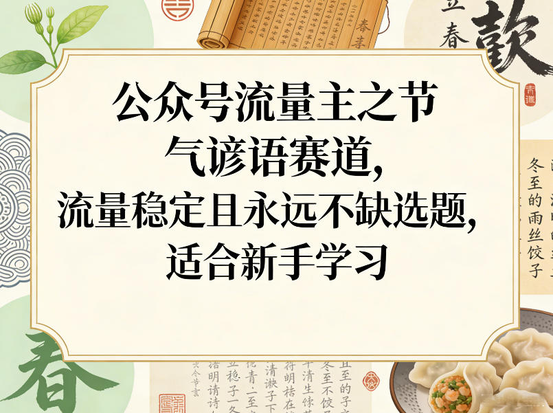 公众号流量主之节气谚语赛道，流量稳定且永远不缺选题，适合新手学习-云网创