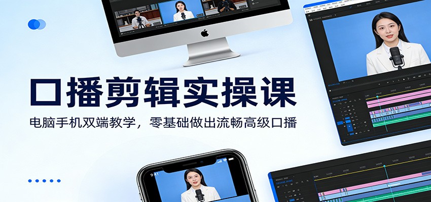 口播剪辑实操课：电脑手机双端教学，零基础做出流畅高级口播-云网创