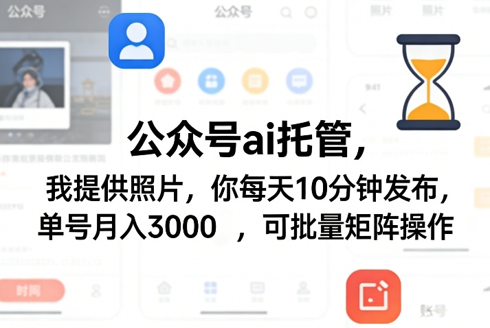 公众号ai托管,我提供照片,你每天10分钟发布,单号月入3000+,可批量矩阵操作【揭秘】-云网创