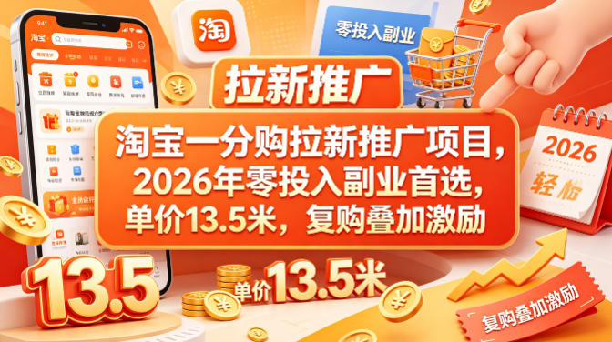 淘宝一分购拉新推广项目,2026年零投入副业首选,单价13.5米,复购叠加激励!-云网创