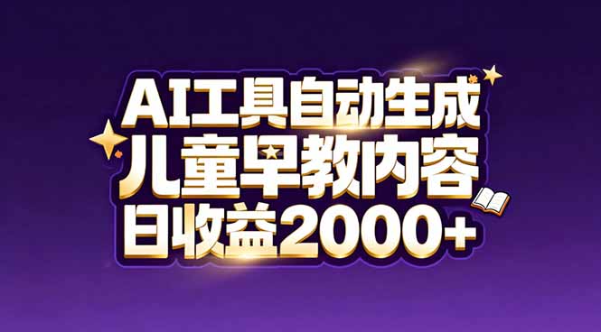 最新蓝海市场：AI工具自动生成儿童早教内容，新手也能做到日收益2000+-云网创