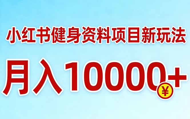 小红书健身资料项目最新玩法，月入10000＋，收益潜力可以无限放大-云网创