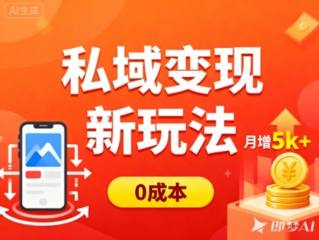 私域变现新玩法,0成本,多端引流,普通人月增收5k+-云网创