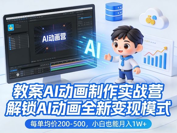 教案AI动画制作实战营，解锁AI动画全新变现模式，每单均价200-500，小白也能月入1W+-云网创