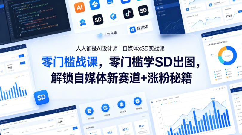 人人都是AI设计师｜自媒体xSD实战课，零门槛学SD出图，解锁自媒体新赛道+涨粉秘籍-云网创