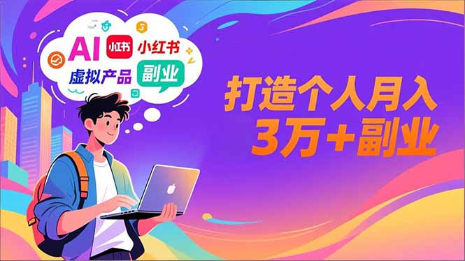 AI+小红书特训营,智能体搭建+虚拟产品原创+商业化变现,打造个人月入3万+副业-云网创
