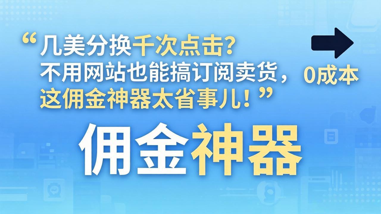 几美分换千次点击？不用网站也能搞订阅卖货，这佣金神器太省事儿！-云网创