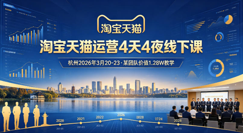 淘宝天猫运营4天4夜杭州2026年3月20-23线下课，某团队价值1.28W的教学-云网创