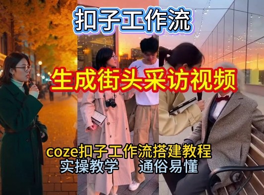 【一键生成街头采访视频工作流】2026保姆级教程来咯！Coze工作流一键搭，街头采访视频直接出片！-云网创