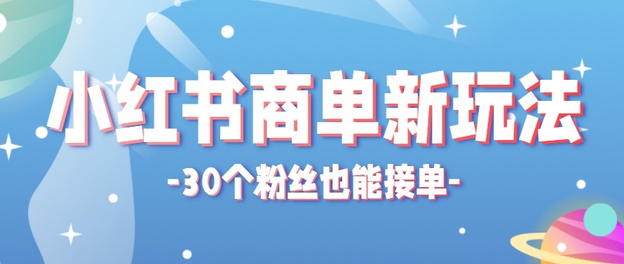 合新手小白操作的小红书商单新玩法，低粉丝也能接单，一个月接三单赚了150+！-云网创