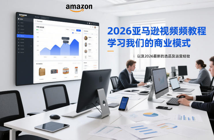 2026亚马逊视频教程，学习我们的商业模式，以及2026最新的选品及运营经验-云网创