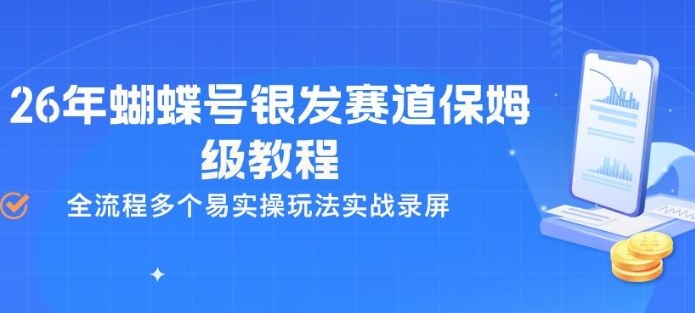 26年蝴蝶号银发赛道保姆级教程，全流程多个易实操玩法实战录屏-云网创