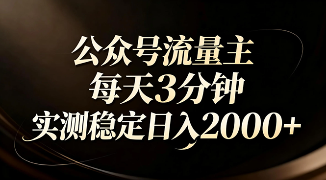 【公众号流量主】红利回归！AI四步法每天3分钟，实测稳定日入2000+-云网创