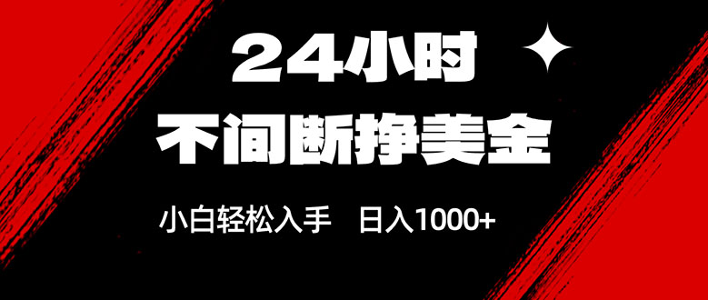 24小时不间断挣美金，小白轻松上手，日入1000+-云网创