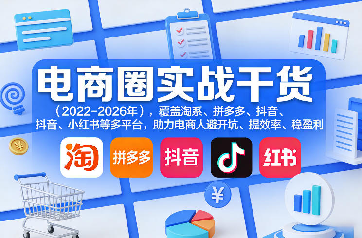 电商圈实战干货(2023-2026年)，覆盖淘系、拼多多、抖音、小红书等多平台，助力电商人避开坑、提效率、稳盈利(更新06月03日)-云网创