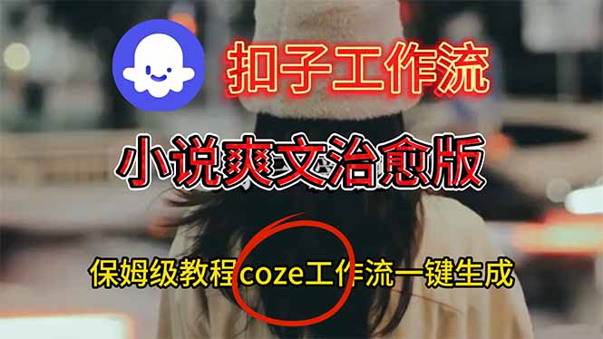 扣子工作流,小说爽文治愈版视频一键生成工作流搭建教程-云网创