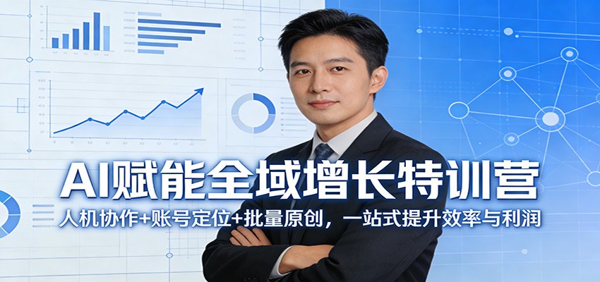 AI赋能全域增长特训营：人机协作+账号定位+批量原创，一站式提升效率与利润-云网创
