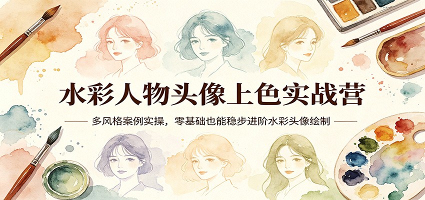 水彩人物头像上色实战营：多风格案例实操，零基础也能稳步进阶水彩头像绘制-云网创