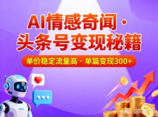 头条号做AI情感奇闻内容，单价稳定流量高，一篇变现3张-云网创