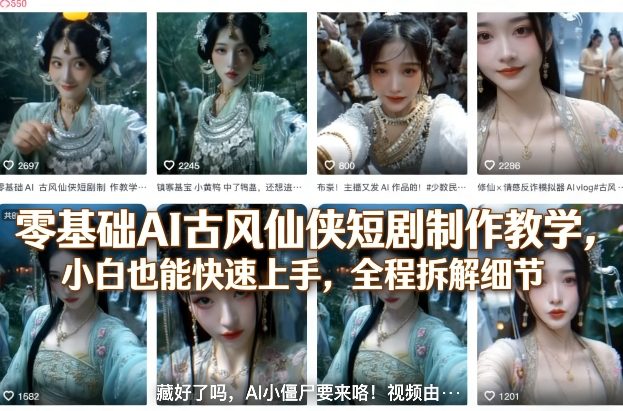零基础AI古风仙侠短剧制作教学，小白也能快速上手，全程拆解细节-云网创