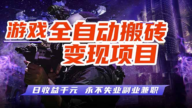 游戏全自动搬砖变现，日收益千元，永不失业副业兼职！-云网创