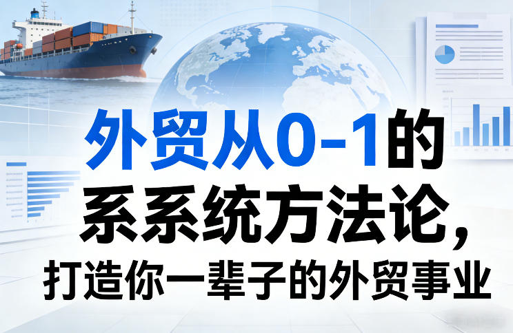 外贸从0-1的系统方法论，打造你一辈子的外贸事业-云网创