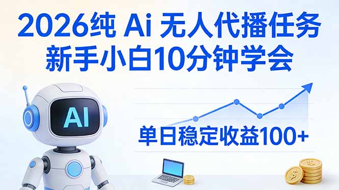 2026纯Ai无人代播任务，新手小白10分钟学会 ， 单日稳定收益100+-云网创