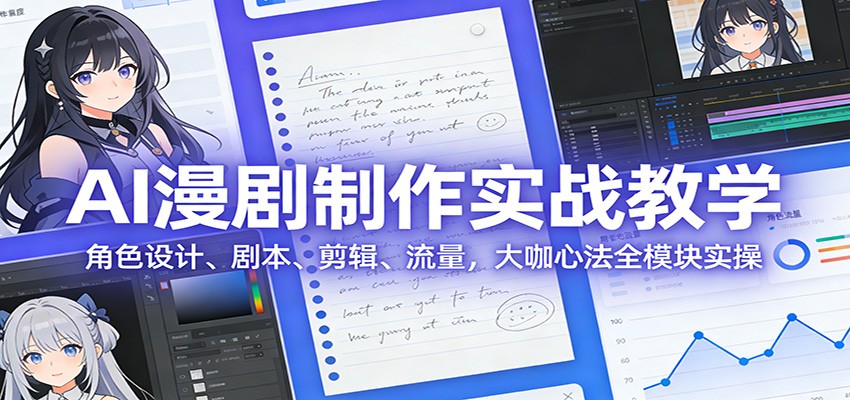 AI 漫剧制作实战教学：角色设计、剧本、剪辑、流量，大咖心法全模块实操-云网创