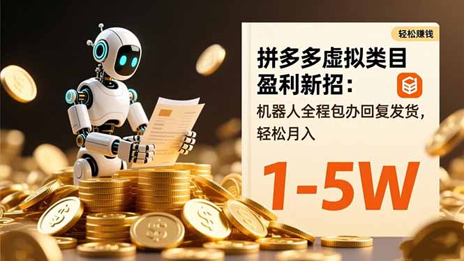 拼多多虚拟类目盈利新招:机器人全程包办回复发货,轻松月入 1-5W-云网创