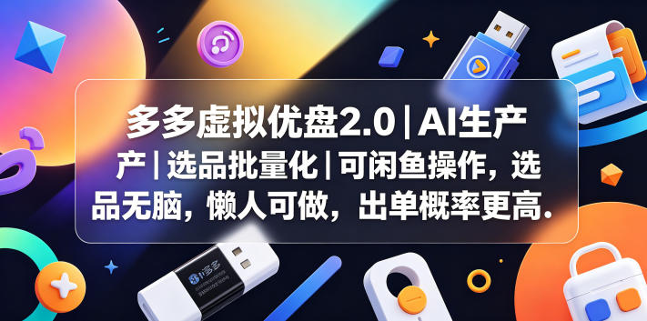 多多虚拟优盘2.0丨AI生产丨选品批量化丨可闲鱼操作,选品无脑,懒人可做,出单概率更高-云网创