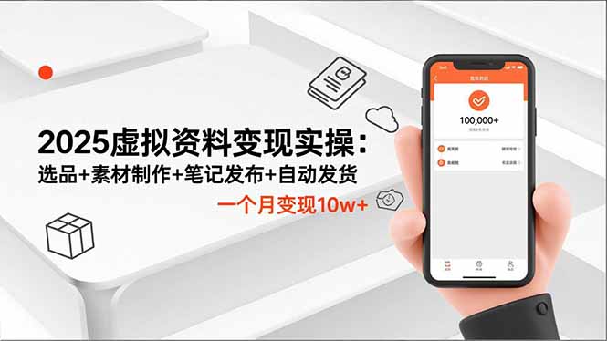2025虚拟资料变现实操：选品+素材制作+笔记发布+自动发货，一个月变现10w+-云网创