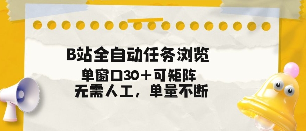 B站全自动任务浏览，单窗口30+可矩阵操作，无需人工单量不断【揭秘】-云网创