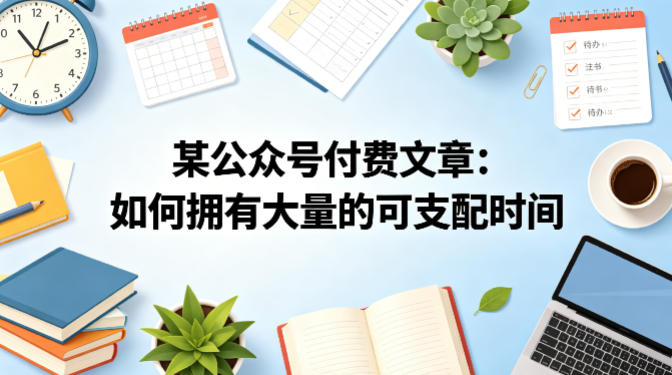 某公众号付费文章：如何拥有大量的可支配时间？-云网创
