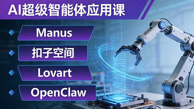 AI超级智能体应用课：Manus+扣子空间+Lovart+OpenClaw，用AI智能体实现自动化复杂任务-云网创